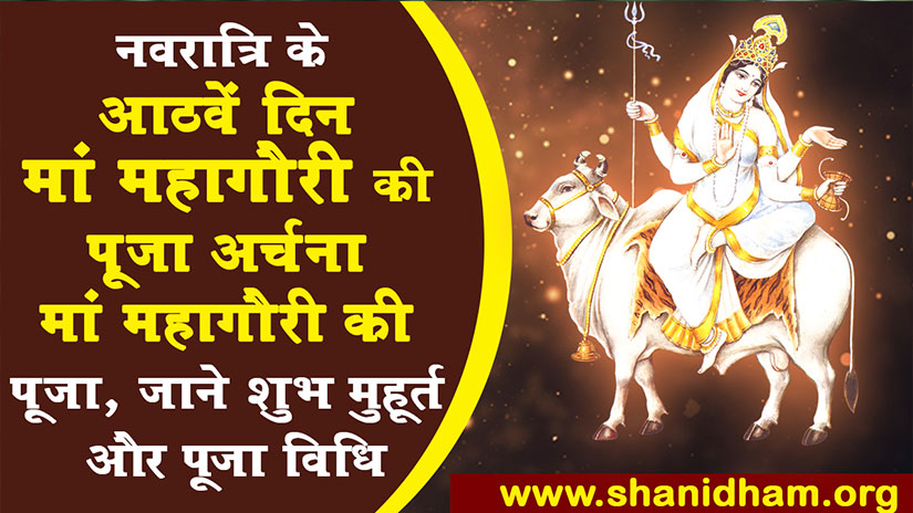 नवरात्रि के आठवें दिन मां महागौरी की पूजा अर्चना . मां महागौरी की पूजा, जाने शुभ मुहूर्त और पूजा विधि.