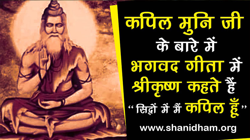 कपिल मुनि जी के बारे में भगवद्गीता में श्रीकृष्ण कहते हैं  ''सिद्धों में मैं कपिल हूँ । '' 